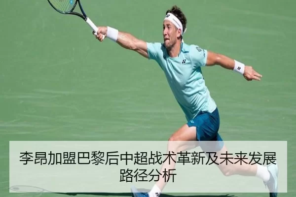 李昂加盟巴黎后中超战术革新及未来发展路径分析